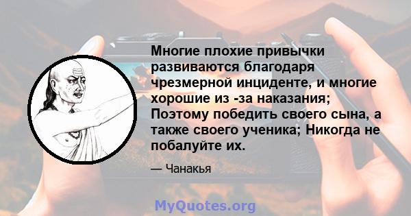 Многие плохие привычки развиваются благодаря чрезмерной инциденте, и многие хорошие из -за наказания; Поэтому победить своего сына, а также своего ученика; Никогда не побалуйте их.