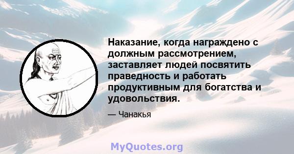 Наказание, когда награждено с должным рассмотрением, заставляет людей посвятить праведность и работать продуктивным для богатства и удовольствия.