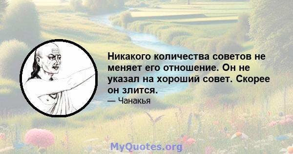 Никакого количества советов не меняет его отношение. Он не указал на хороший совет. Скорее он злится.