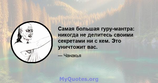 Самая большая гуру-мантра: никогда не делитесь своими секретами ни с кем. Это уничтожит вас.