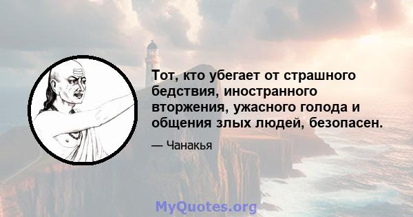 Тот, кто убегает от страшного бедствия, иностранного вторжения, ужасного голода и общения злых людей, безопасен.