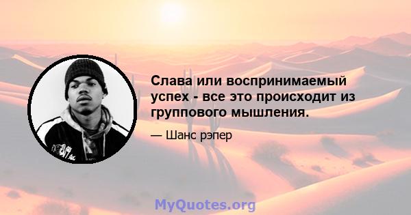 Слава или воспринимаемый успех - все это происходит из группового мышления.