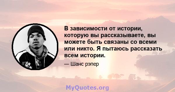 В зависимости от истории, которую вы рассказываете, вы можете быть связаны со всеми или никто. Я пытаюсь рассказать всем истории.