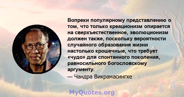 Вопреки популярному представлению о том, что только креационизм опирается на сверхъестественное, эволюционизм должен также, поскольку вероятности случайного образования жизни настолько крошечные, что требует «чудо» для