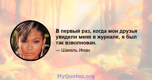 В первый раз, когда мои друзья увидели меня в журнале, я был так взволнован.