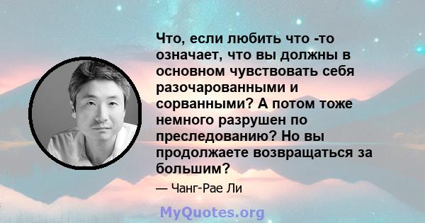 Что, если любить что -то означает, что вы должны в основном чувствовать себя разочарованными и сорванными? А потом тоже немного разрушен по преследованию? Но вы продолжаете возвращаться за большим?