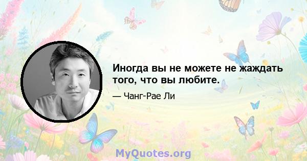 Иногда вы не можете не жаждать того, что вы любите.