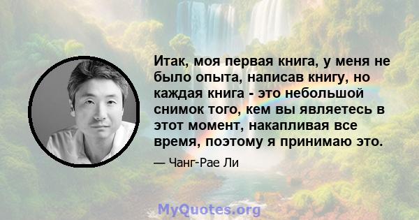 Итак, моя первая книга, у меня не было опыта, написав книгу, но каждая книга - это небольшой снимок того, кем вы являетесь в этот момент, накапливая все время, поэтому я принимаю это.