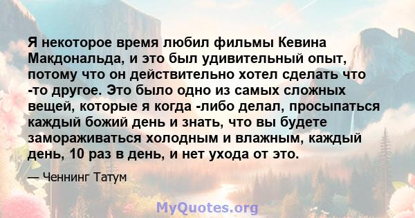 Я некоторое время любил фильмы Кевина Макдональда, и это был удивительный опыт, потому что он действительно хотел сделать что -то другое. Это было одно из самых сложных вещей, которые я когда -либо делал, просыпаться