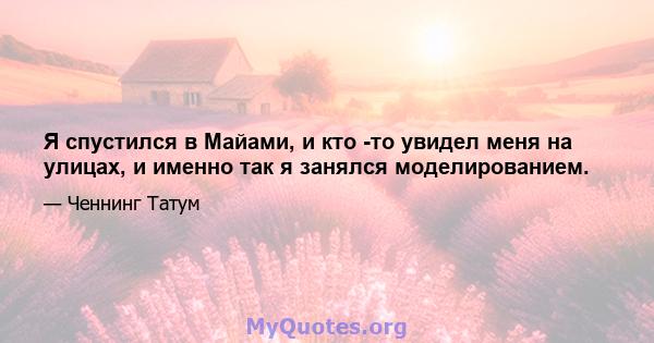 Я спустился в Майами, и кто -то увидел меня на улицах, и именно так я занялся моделированием.