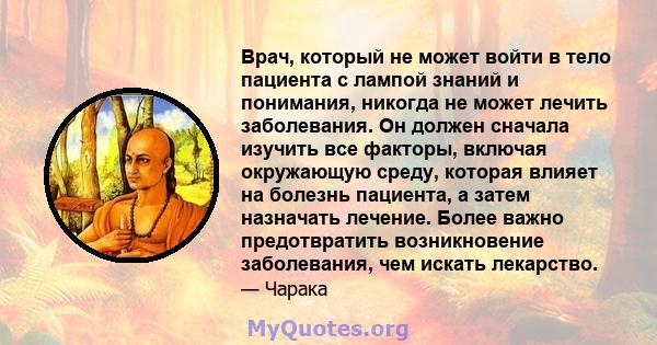 Врач, который не может войти в тело пациента с лампой знаний и понимания, никогда не может лечить заболевания. Он должен сначала изучить все факторы, включая окружающую среду, которая влияет на болезнь пациента, а затем 