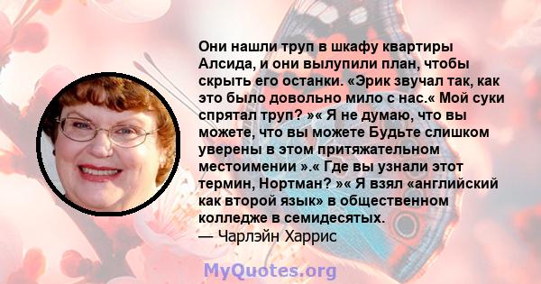 Они нашли труп в шкафу квартиры Алсида, и они вылупили план, чтобы скрыть его останки. «Эрик звучал так, как это было довольно мило с нас.« Мой суки спрятал труп? »« Я не думаю, что вы можете, что вы можете Будьте