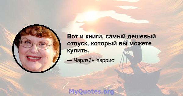 Вот и книги, самый дешевый отпуск, который вы можете купить.