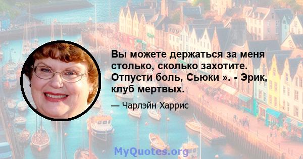 Вы можете держаться за меня столько, сколько захотите. Отпусти боль, Сьюки ». - Эрик, клуб мертвых.