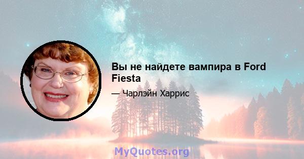 Вы не найдете вампира в Ford Fiesta