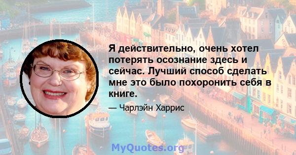 Я действительно, очень хотел потерять осознание здесь и сейчас. Лучший способ сделать мне это было похоронить себя в книге.