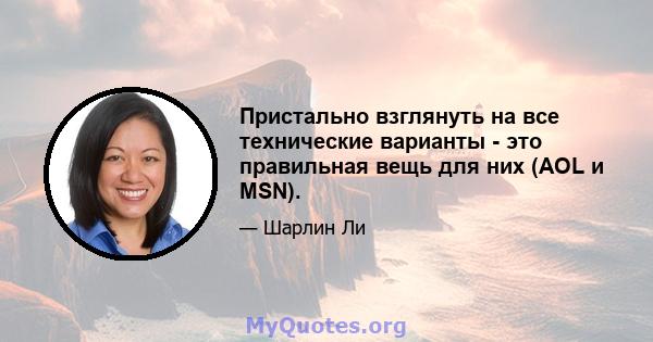 Пристально взглянуть на все технические варианты - это правильная вещь для них (AOL и MSN).