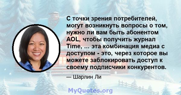 С точки зрения потребителей, могут возникнуть вопросы о том, нужно ли вам быть абонентом AOL, чтобы получить журнал Time, ... эта комбинация медиа с доступом - это, через которое вы можете заблокировать доступ к своему