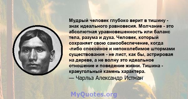 Мудрый человек глубоко верит в тишину - знак идеального равновесия. Молчание - это абсолютная уравновешенность или баланс тела, разума и духа. Человек, который сохраняет свою самообеспечение, когда -либо спокойное и