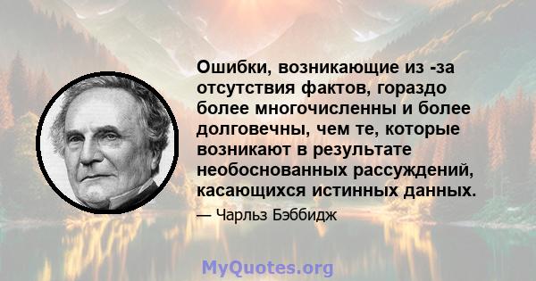 Ошибки, возникающие из -за отсутствия фактов, гораздо более многочисленны и более долговечны, чем те, которые возникают в результате необоснованных рассуждений, касающихся истинных данных.