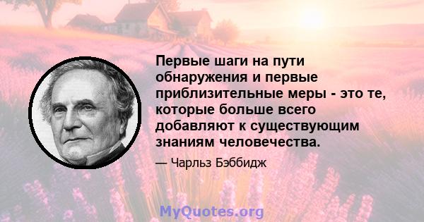 Первые шаги на пути обнаружения и первые приблизительные меры - это те, которые больше всего добавляют к существующим знаниям человечества.