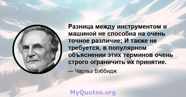 Разница между инструментом и машиной не способна на очень точное различие; И также не требуется, в популярном объяснении этих терминов очень строго ограничить их принятие.