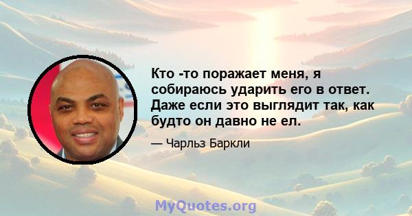 Кто -то поражает меня, я собираюсь ударить его в ответ. Даже если это выглядит так, как будто он давно не ел.