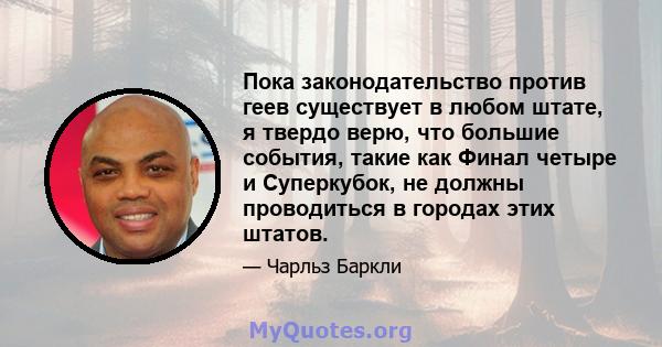 Пока законодательство против геев существует в любом штате, я твердо верю, что большие события, такие как Финал четыре и Суперкубок, не должны проводиться в городах этих штатов.