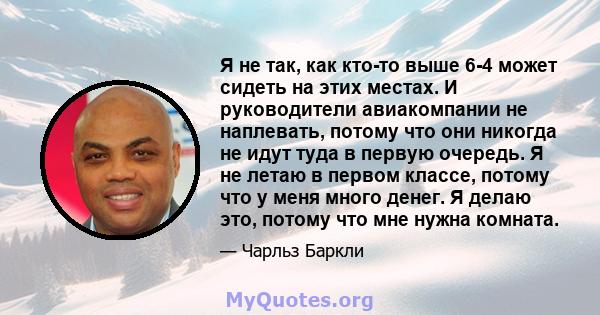 Я не так, как кто-то выше 6-4 может сидеть на этих местах. И руководители авиакомпании не наплевать, потому что они никогда не идут туда в первую очередь. Я не летаю в первом классе, потому что у меня много денег. Я