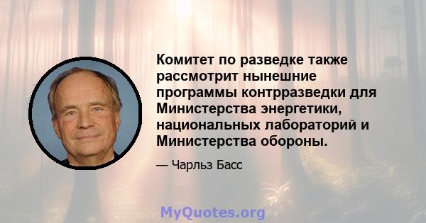 Комитет по разведке также рассмотрит нынешние программы контрразведки для Министерства энергетики, национальных лабораторий и Министерства обороны.