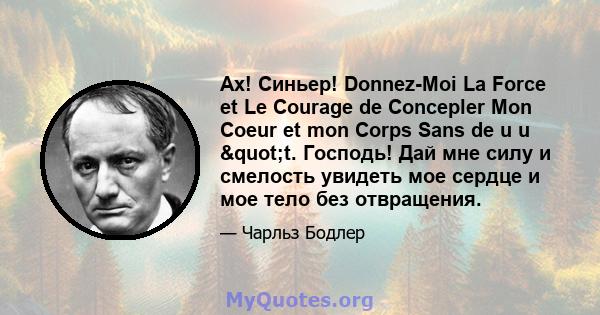 Ах! Синьер! Donnez-Moi La Force et Le Courage de Concepler Mon Coeur et mon Corps Sans de u u "t. Господь! Дай мне силу и смелость увидеть мое сердце и мое тело без отвращения.