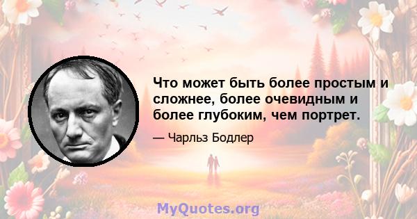 Что может быть более простым и сложнее, более очевидным и более глубоким, чем портрет.