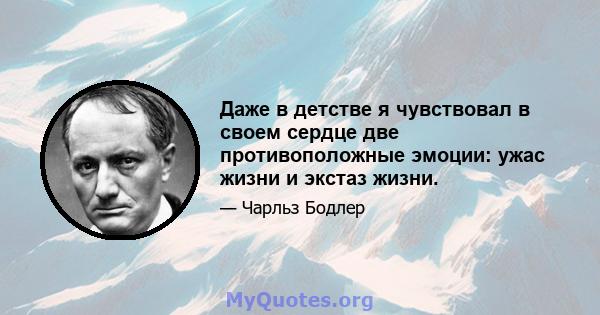 Даже в детстве я чувствовал в своем сердце две противоположные эмоции: ужас жизни и экстаз жизни.