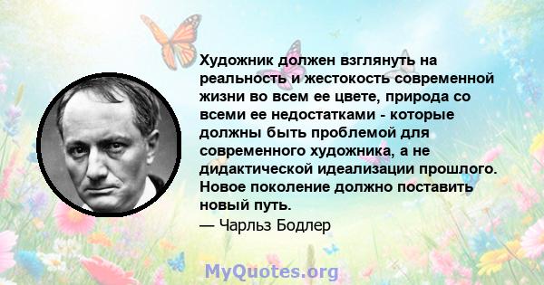 Художник должен взглянуть на реальность и жестокость современной жизни во всем ее цвете, природа со всеми ее недостатками - которые должны быть проблемой для современного художника, а не дидактической идеализации