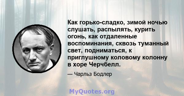 Как горько-сладко, зимой ночью слушать, распылять, курить огонь, как отдаленные воспоминания, сквозь туманный свет, подниматься, к приглушному коловому колонну в хоре Черчбелл.