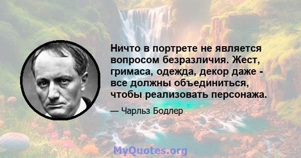 Ничто в портрете не является вопросом безразличия. Жест, гримаса, одежда, декор даже - все должны объединиться, чтобы реализовать персонажа.