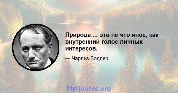 Природа ... это не что иное, как внутренний голос личных интересов.