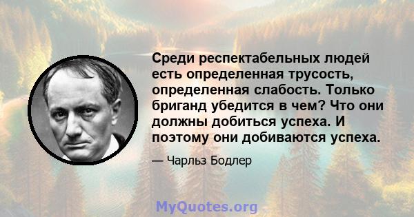 Среди респектабельных людей есть определенная трусость, определенная слабость. Только бриганд убедится в чем? Что они должны добиться успеха. И поэтому они добиваются успеха.