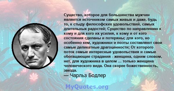 Существо, которое для большинства мужчин является источником самых живых и даже, будь то, к стыду философских удовольствий, самых длительных радостей; Существо по направлению к кому и для кого их усилия, к кому и от