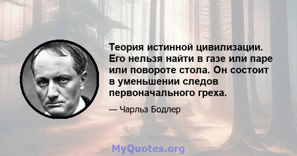 Теория истинной цивилизации. Его нельзя найти в газе или паре или повороте стола. Он состоит в уменьшении следов первоначального греха.