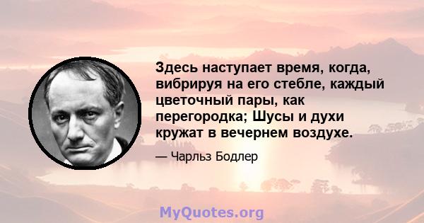 Здесь наступает время, когда, вибрируя на его стебле, каждый цветочный пары, как перегородка; Шусы и духи кружат в вечернем воздухе.