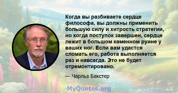 Когда вы разбиваете сердце философа, вы должны применить большую силу и хитрость стратегии, но когда поступок завершен, сердце лежит в большом каменном руине у ваших ног. Если вам удастся сломать его, работа выполняется 