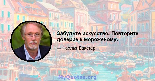 Забудьте искусство. Повторите доверие к мороженому.