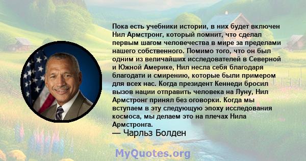 Пока есть учебники истории, в них будет включен Нил Армстронг, который помнит, что сделал первым шагом человечества в мире за пределами нашего собственного. Помимо того, что он был одним из величайших исследователей в