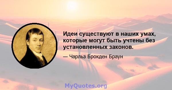 Идеи существуют в наших умах, которые могут быть учтены без установленных законов.