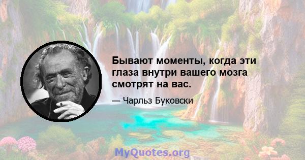 Бывают моменты, когда эти глаза внутри вашего мозга смотрят на вас.