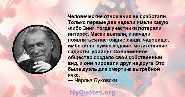 Человеческие отношения не сработали. Только первые две недели имели какую -либо Зинг, тогда участники потеряли интерес. Маски выпали, и начали появляться настоящие люди: чудовище, имбецилы, сумасшедшие, мстительные,