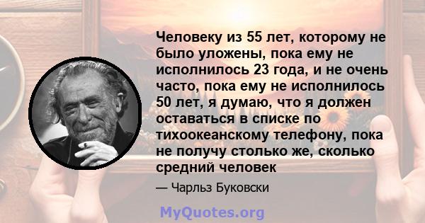 Человеку из 55 лет, которому не было уложены, пока ему не исполнилось 23 года, и не очень часто, пока ему не исполнилось 50 лет, я думаю, что я должен оставаться в списке по тихоокеанскому телефону, пока не получу