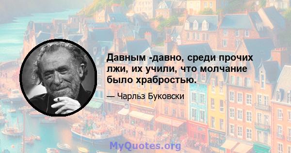 Давным -давно, среди прочих лжи, их учили, что молчание было храбростью.