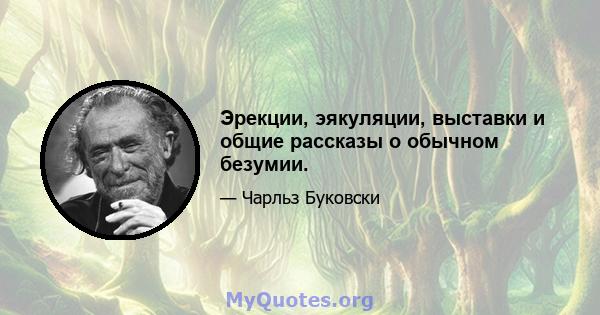 Эрекции, эякуляции, выставки и общие рассказы о обычном безумии.